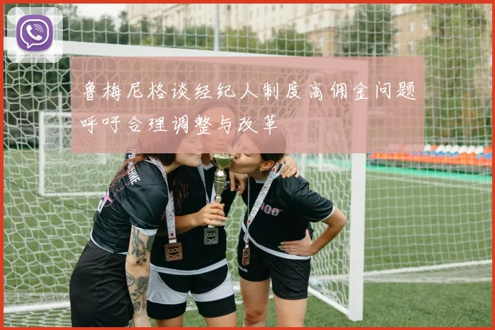 鲁梅尼格谈经纪人制度高佣金问题呼吁合理调整与改革