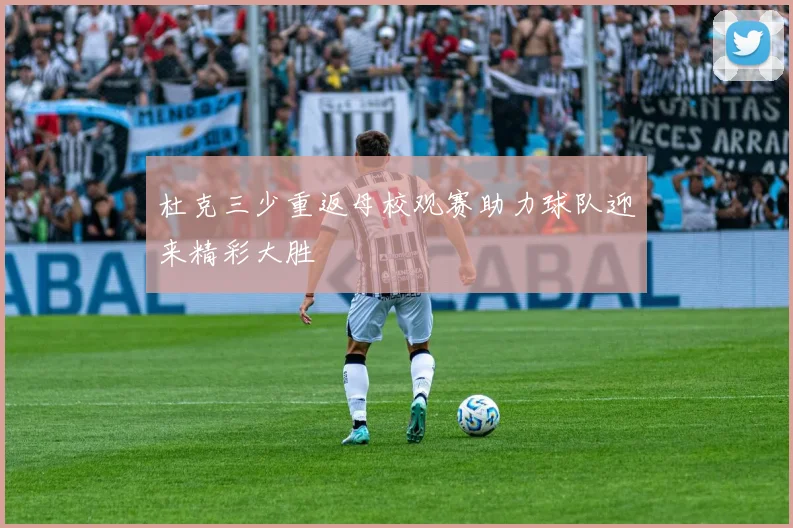 杜克三少重返母校观赛助力球队迎来精彩大胜